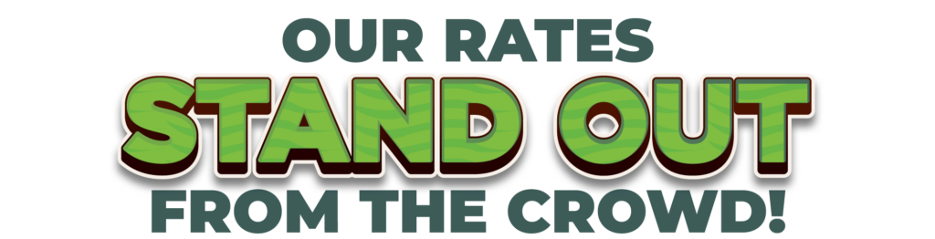 OUR RATES STAND OUT FROM THE CROWD!
